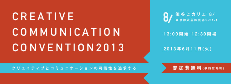 クリエイティブ・コミュニケーション　コンベンション2013　～ クリエイティブとコミュニケーションの可能性を追求する ～　参加費無料（事前登録制）