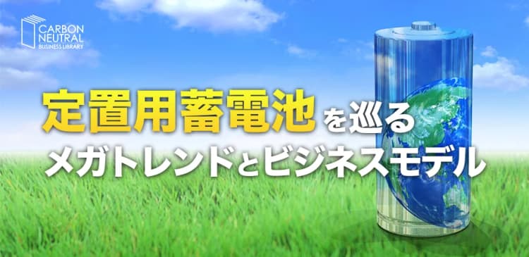 定置用蓄電池を巡るメガトレンドとビジネスモデル