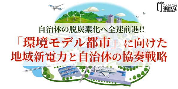 「環境モデル都市」に向けた地域新電力と自治体の協奏戦略