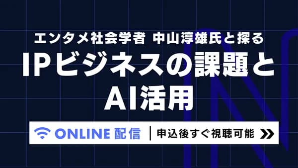 エンタメ社会学者 中山淳雄氏と探るIPビジネスの課題とAI活用