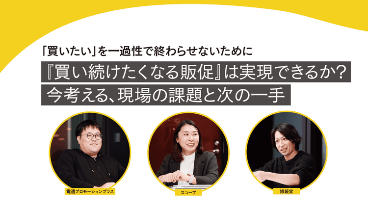 『買い続けたくなる販促』は実現できるか? 今考える、現場の課題と次の一手