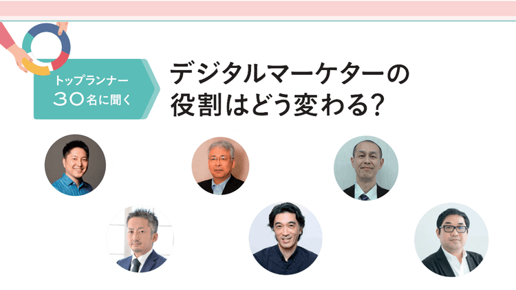 トップランナー30名に聞くデジタルマーケターの役割はどう変わる? 東京海上ホールディングスほか