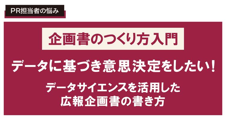 データに基づき意思決定をしたい! データサイエンスを活用した広報企画書の書き方