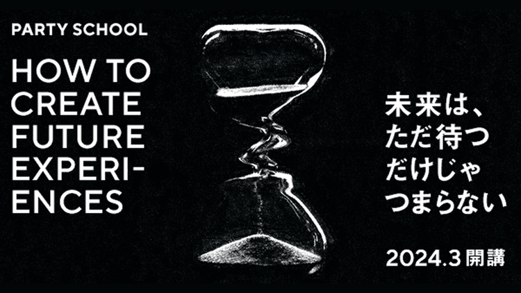 PARTY SCHOOL「HOW TO CREATE FUTURE EXPERIENCES」