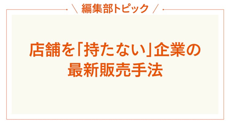 店舗を「持たない」企業の最新販売手法