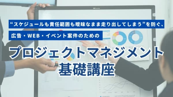 ”スケジュールも責任範囲も曖昧なまま走り出してしまう”を防ぐ、広告・Web・イベント案件のための「プロジェクトマネジメント基礎講座」 #進行管理 #課題解決 #論理的思考 #リーダー