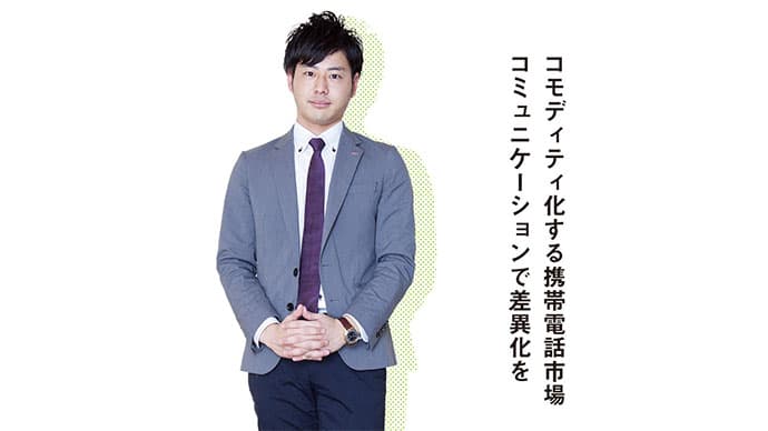 コモディティ化するケータイ市場にコミュニケーションで挑む若手マーケター