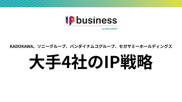KADOKAWA、ソニーグループ、バンダイナムコグループ、セガサミーホールディングス 大手4社のIP戦略を徹底比較