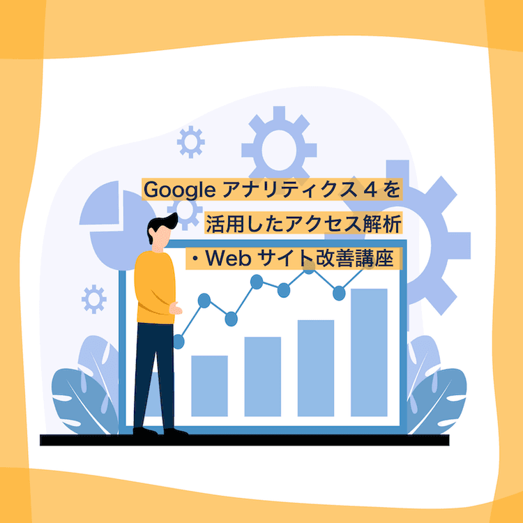 Googleアナリティクス4を活用したアクセス解析・Webサイト改善講座
