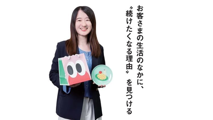 お客さまの生活のなかに、“続けたくなる理由”を見つける