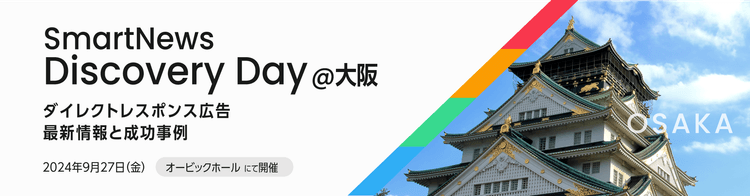 SmartNews Discovery Day@大阪<br>ダイレクトレスポンス広告<br>最新情報と成功事例