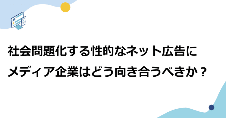 社会問題化する性的なネット広告に メディア企業はどう向き合うべきか?