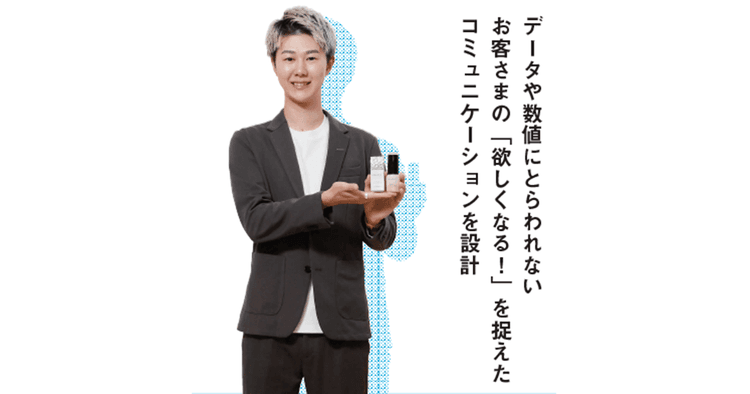 データや数値にとらわれないお客さまの「欲しくなる!」を捉えたコミュニケーションを設計