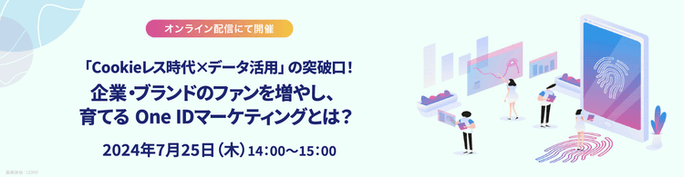 「Cookieレス時代×データ活用」の突破口!企業・ブランドのファンを増やし、育てる One IDマーケティングとは?