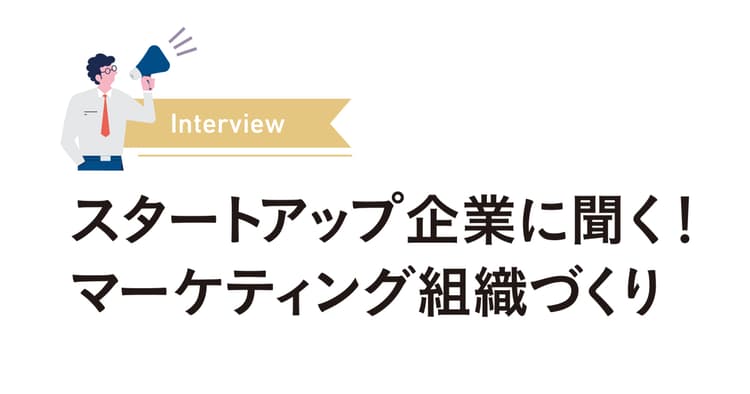 スタートアップ企業に聞く!マーケティング組織づくり