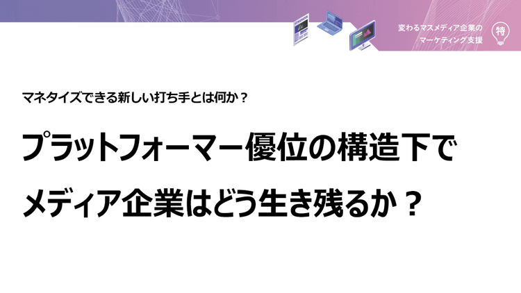 プラットフォーマー優位の構造下でメディア企業はどう生き残るか?