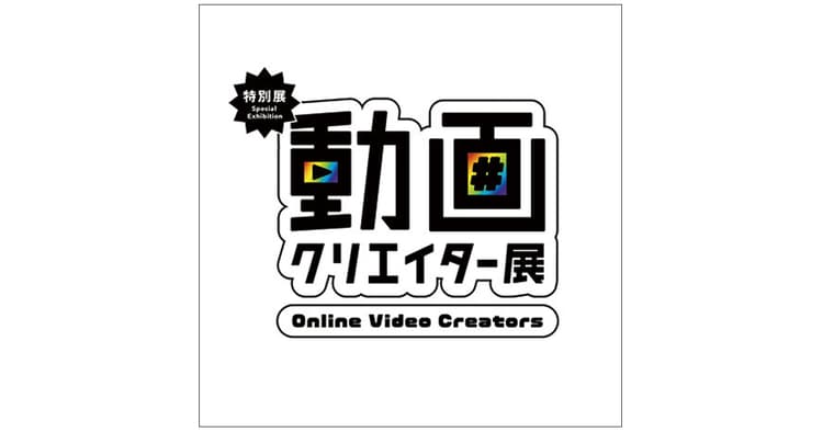 特別展「動画クリエイター展」 ほか今月の展覧会