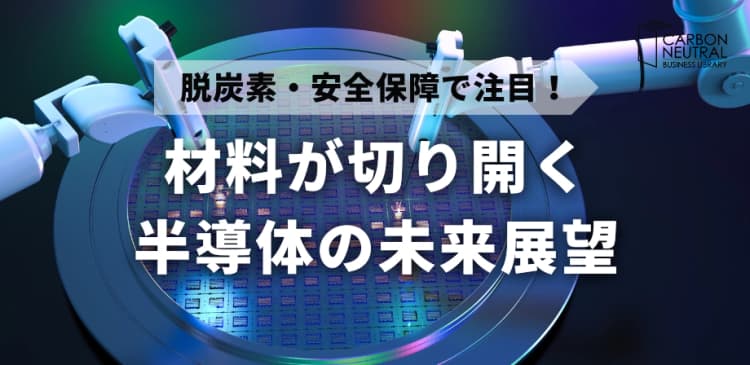 脱炭素・安全保障で注目!材料が切り開く半導体の未来展望