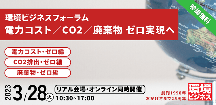 【期間限定・アーカイブ配信中】環境ビジネスフォーラム 電力コスト/CO2/廃棄物 ゼロ実現へ (オンライン会場 LIVE配信)