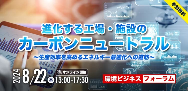 環境ビジネスフォーラム 進化する工場・施設のカーボンニュートラル ~生産効率を高めるエネルギー最適化への道筋~