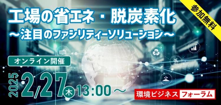 環境ビジネスフォーラム 工場の省エネ・脱炭素化 ~注目のファシリティーソリューション~