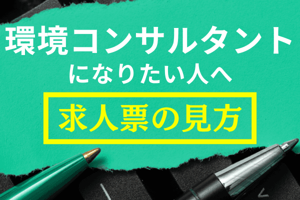 グリーンジョブ求人票の見方 ―環境コンサルタント編―