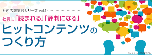 社内広報実践シリーズ vol.1　社員に「読まれる」「評判になる」ヒットコンテンツのつくり方