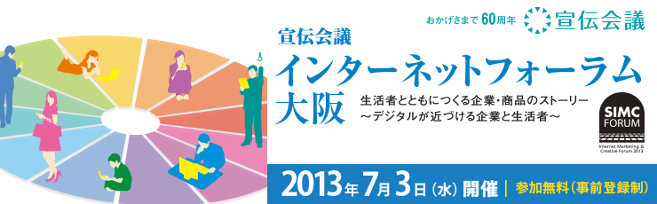 宣伝会議インターネットフォーラム大阪　生活者とともにつくる企業・商品のストーリー ～デジタルが近づける企業と生活者～　2013年7月3日（水）開催 | 参加無料（事前登録制）