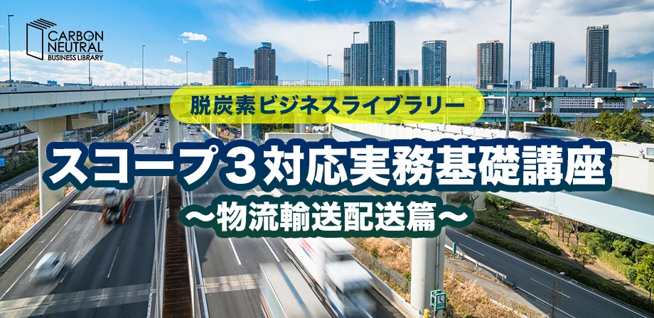 スコープ３対応実務基礎講座 ～物流輸送配送篇～
