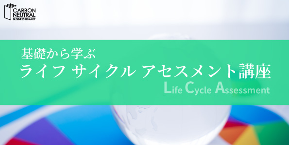 基礎から学ぶライフサイクルアセスメント（LCA）講座