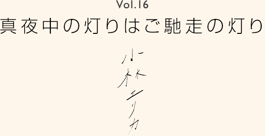 Vol.16 真夜中の灯りはご馳走の灯り 小林エリカ