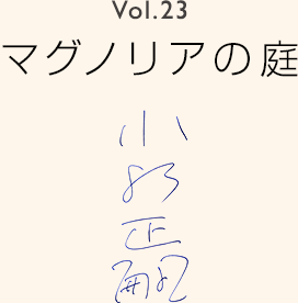 Vol.23 マグノリアの庭 小野正嗣