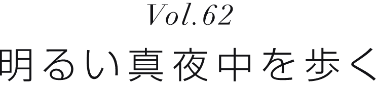 Vol.62 明るい真夜中を歩く