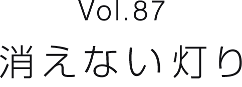 Vol.87 消えない灯り